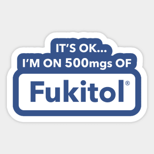 It's OK I'm On 500mgs Of Fukitol Sticker